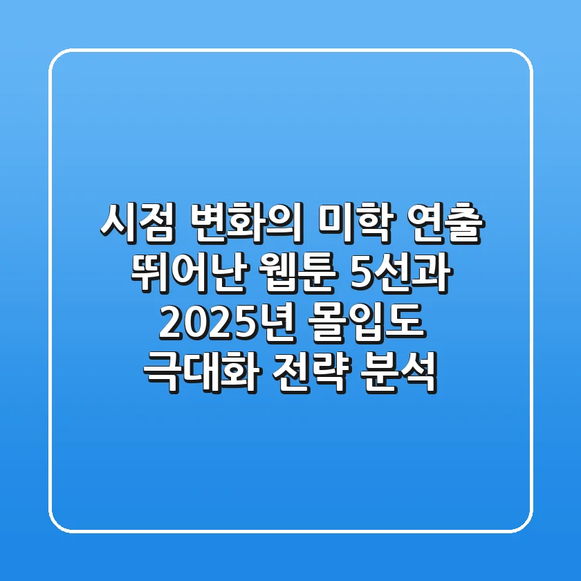 "시점 변화의 미학", 연출 뛰어난 웹툰 5선과 2025년 몰입도 극대화 전략 분석