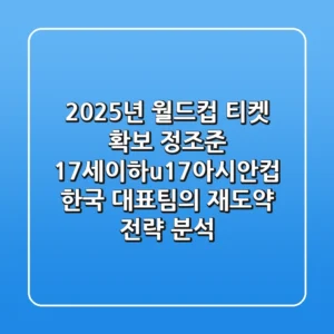 "2025년 월드컵 티켓 확보 정조준", 17세이하u17아시안컵 한국 대표팀의 재도약 전략 분석