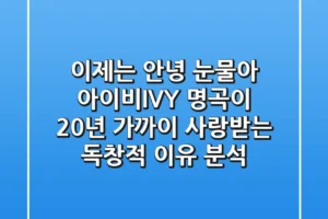 “이제는 안녕, 눈물아”, 아이비(IVY) 명곡이 20년 가까이 사랑받는 독창적 이유 분석