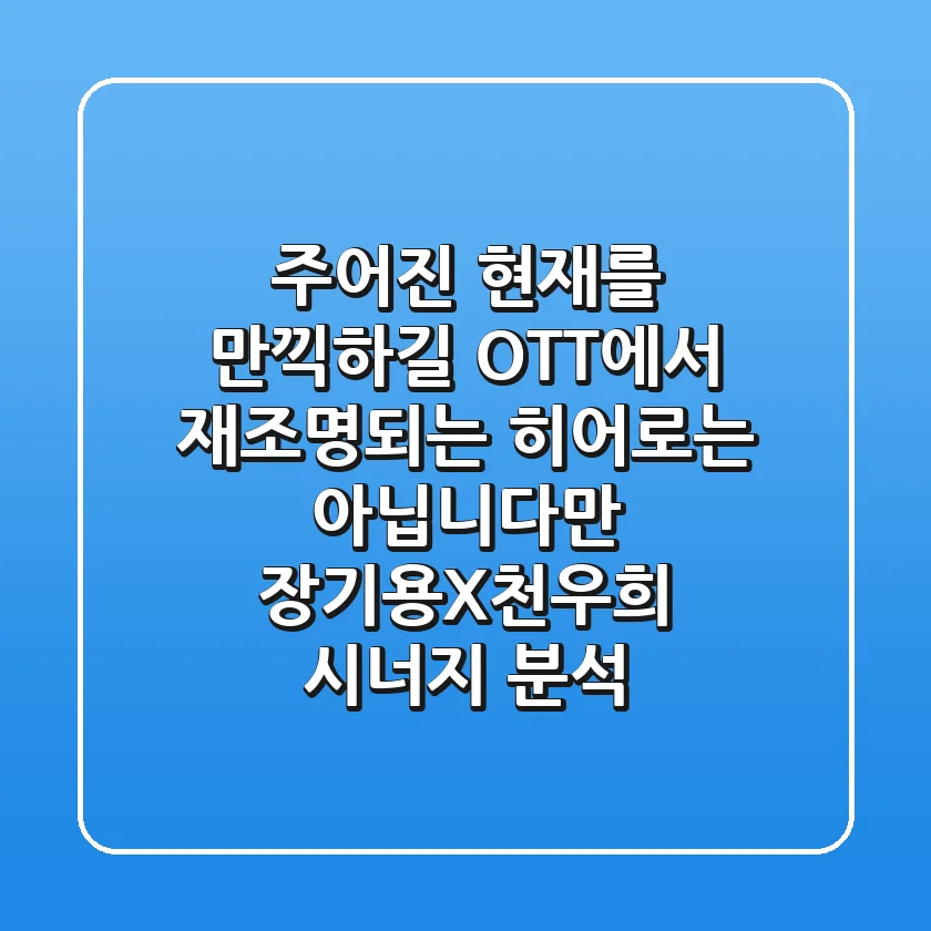 “주어진 현재를 만끽하길”: OTT에서 재조명되는 ‘히어로는 아닙니다만’ 장기용X천우희 시너지 분석